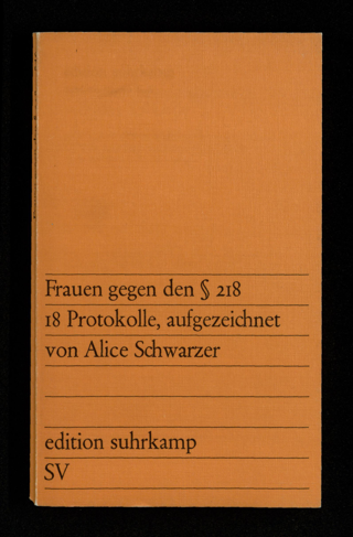 Frauen gegen den § 218 : 18 Protokolle, aufgezeichnet von Alice Schwarzer ; mit einem Bericht der Sozialistischen Arbeitsgruppe zur Befreiung der Frau, München, und einem Nachwort von Alice Schwarzer